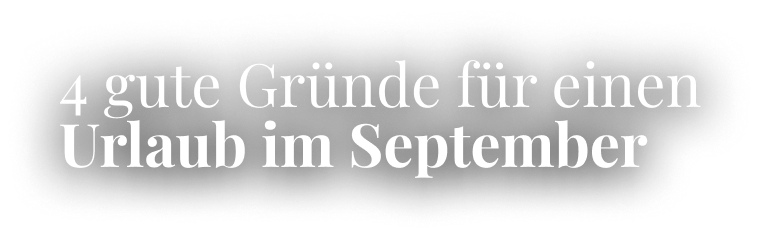 4 gute Gr&uuml;nde f&uuml;r einen Urlaub im September