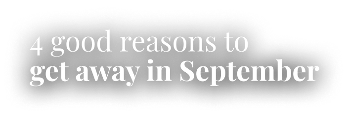 4 good reasons to get away in September