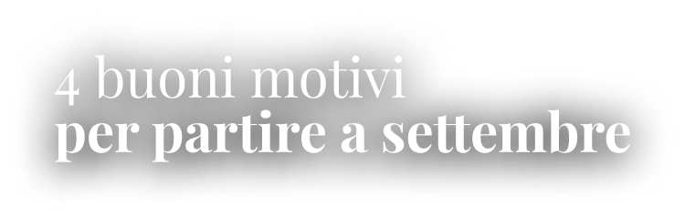 4 buoni motivi per partire a settembre