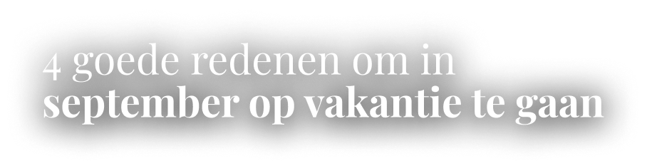 4 goede redenen om in september op vakantie te gaan